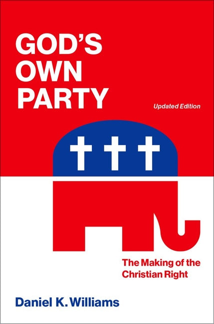 God`s Own Party: The Making of the Christian Right, Updated Edition by Williams, Daniel K.