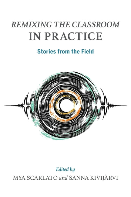 Remixing the Classroom in Practice: Stories from the Field by Scarlato, Mya