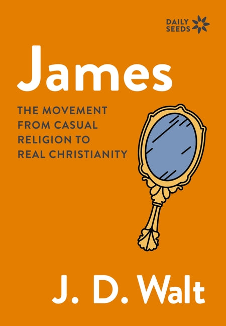 James: The Movement from Casual Religion to Real Christianity by Walt, J. D.