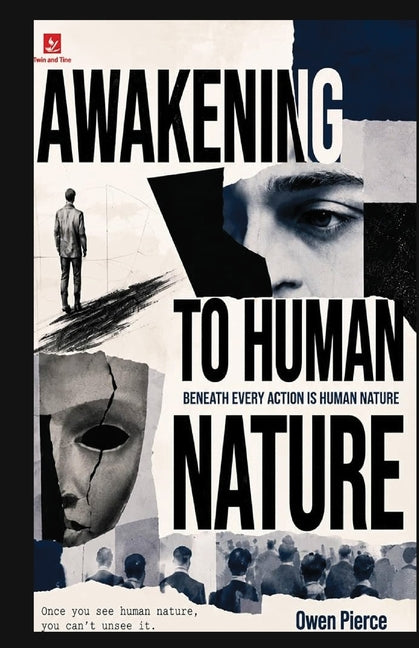 Awakening to Human Nature: The Hidden Forces Behind Why We Think, Desire, Fear, Love, Compete, Conform, and Become Who We Are by Pierce, Owen