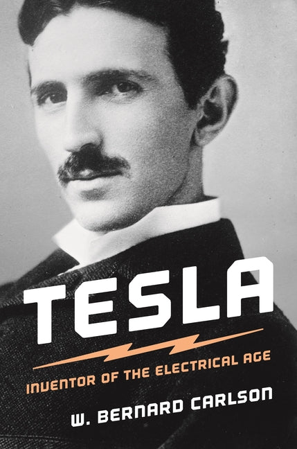 Tesla: Inventor of the Electrical Age by Carlson, W. Bernard