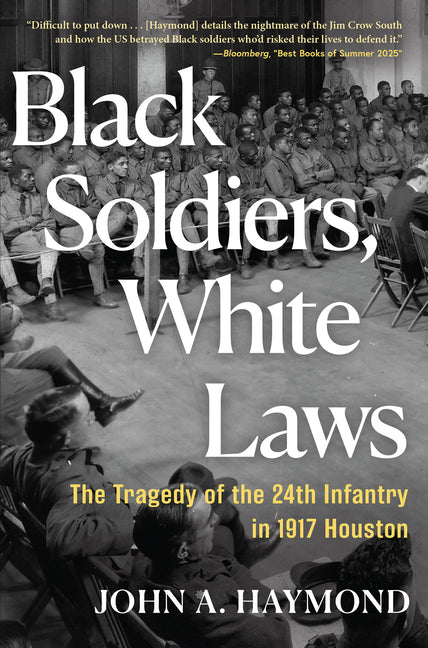 Black Soldiers, White Laws: The Tragedy of the 24th Infantry in 1917 Houston by Haymond, John A.