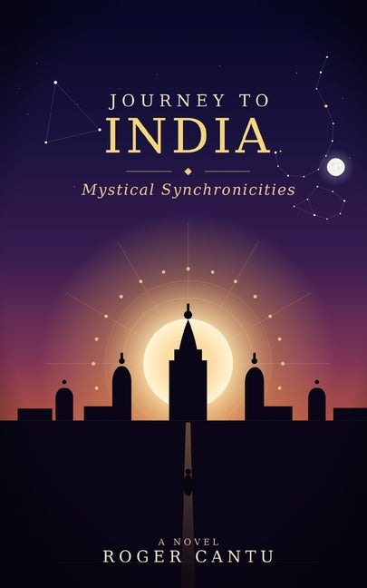 Journey to India: Mystical Synchronicities by Cantu, Roger