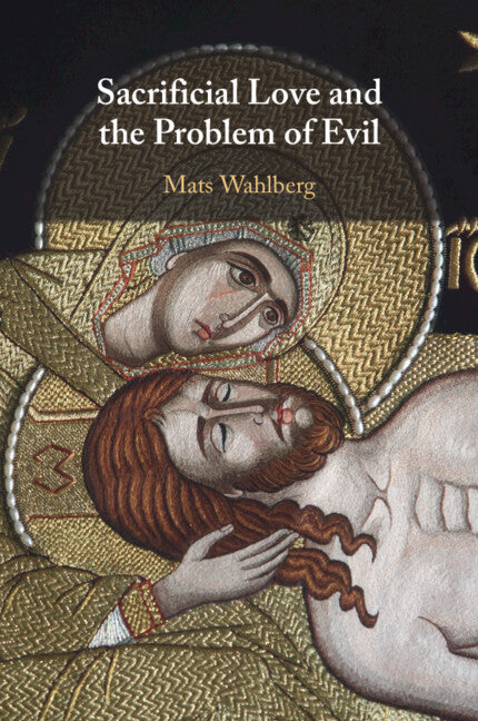 Sacrificial Love and the Problem of Evil by Wahlberg, Mats