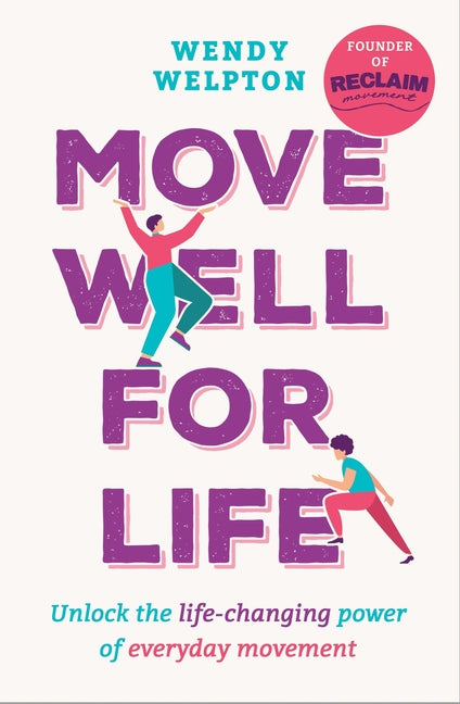 Move Well for Life: Unlock the Life-Changing Power of Everyday Movement by Welpton, Wendy