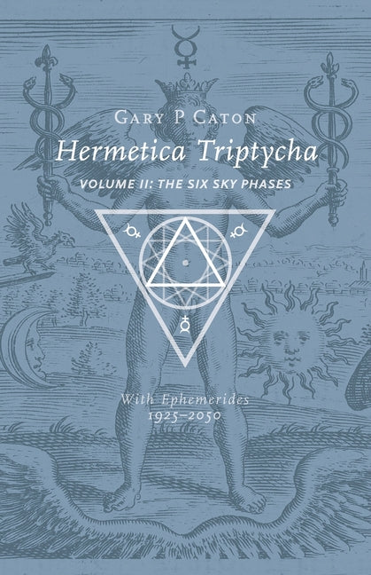 Hermetica Triptycha, Volume II: The Six Sky Phases and Mythic Faces of Mercury by Caton, Gary P.