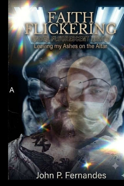 Faith Flickering Under Fluorescent Lights: Leaving My Ashes on the Altar by Fernandes, John P.