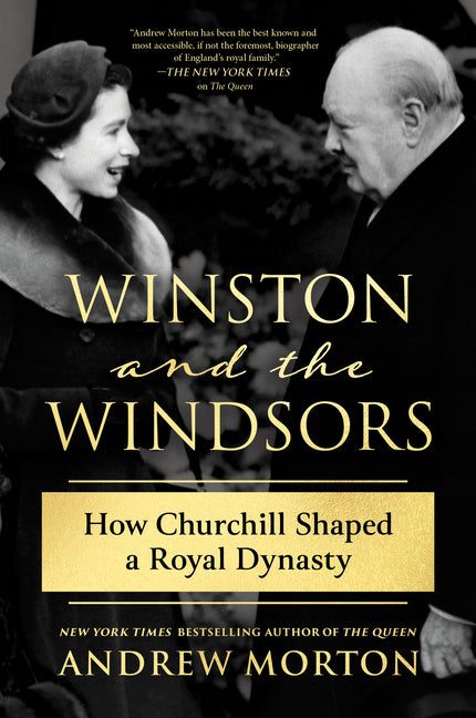 Winston and the Windsors: How Churchill Shaped a Royal Dynasty by Morton, Andrew