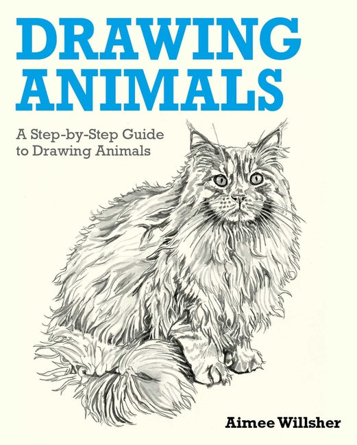 Drawing Animals: A Step-By-Step Guide to Drawing Animals by Willsher, Aimee