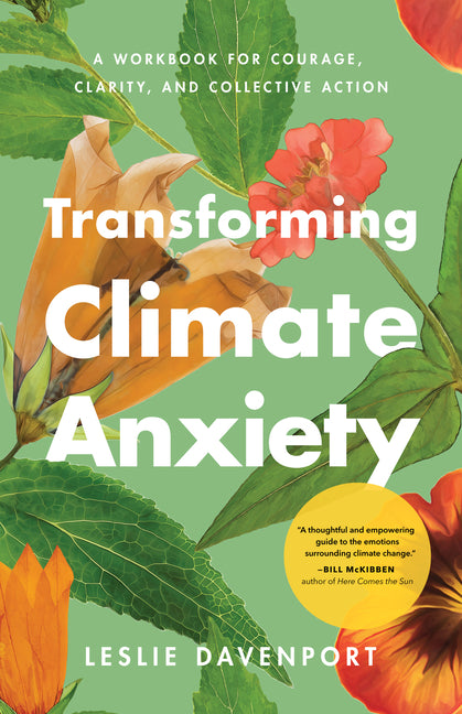 Transforming Climate Anxiety: A Workbook for Courage, Clarity, and Collective Action by Davenport, Leslie