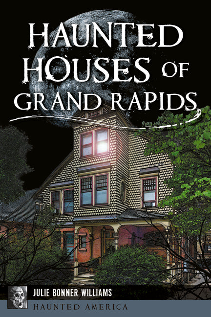 Haunted Houses of Grand Rapids by Williams, Julie Bonner