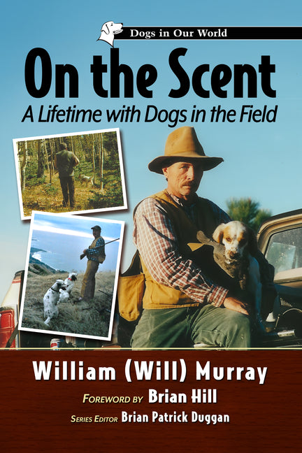 On the Scent: A Lifetime with Dogs in the Field by Murray, William (Will)