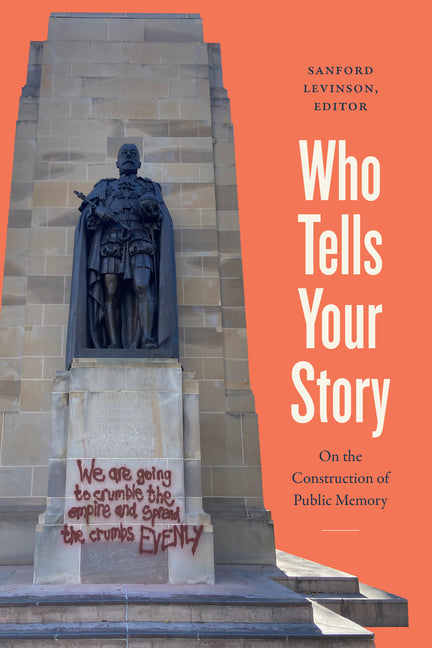 Who Tells Your Story: On the Construction of Public Memory by Levinson, Sanford