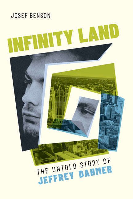 Infinity Land: The Untold Story of Jeffrey Dahmer by Benson, Josef