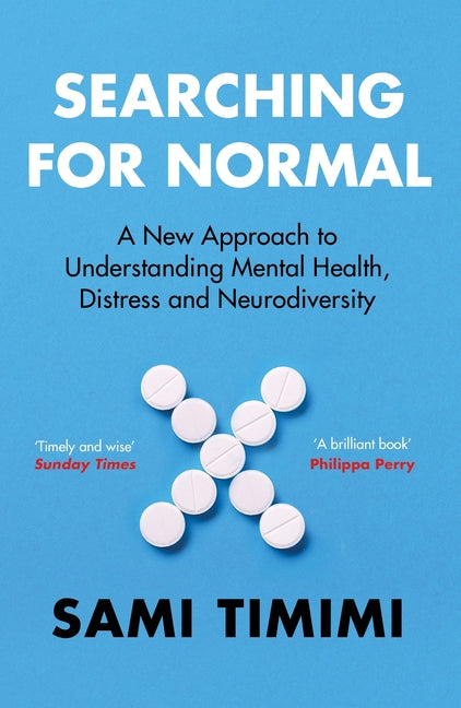 Searching for Normal: A New Approach to Understanding Mental Health, Distress and Neurodiversity by Timimi, Sami