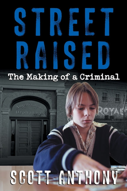 Street Raised: The Making of a Criminal by Anthony, Scott