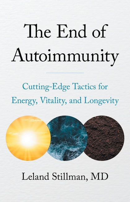 The End of Autoimmunity: Cutting-Edge Tactics for Energy, Vitality, and Longevity by Stillman, Leland