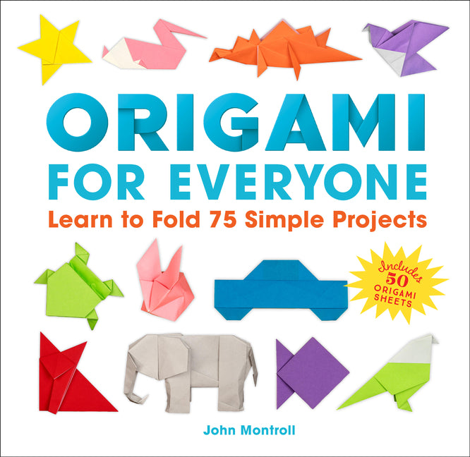 Origami for Everyone: Learn to Fold 75 Simple Projects by Montroll, John