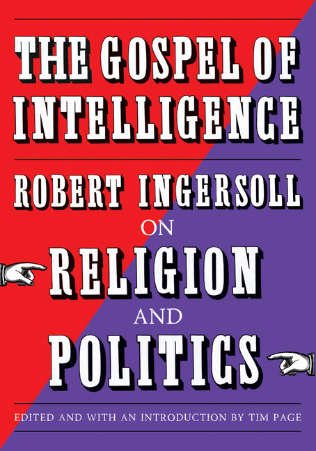 The Gospel of Intelligence: Robert Ingersoll on Religion and Politics by Ingersoll, Robert