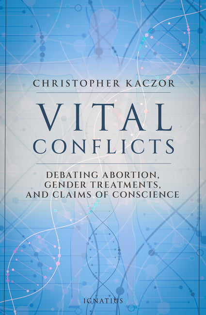 Vital Conflicts: Debating Abortion, Gender Treatments, and Claims of Conscience by Kaczor, Christopher