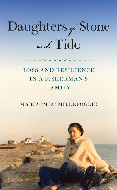 Daughters of Stone and Tide: Loss and Resilience in a Fisherman's Family by Millefoglie, Maria Mia