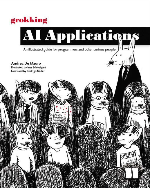 Grokking AI Applications: An Illustrated Guide for Programmers and Other Curious People by de Mauro, Andrea