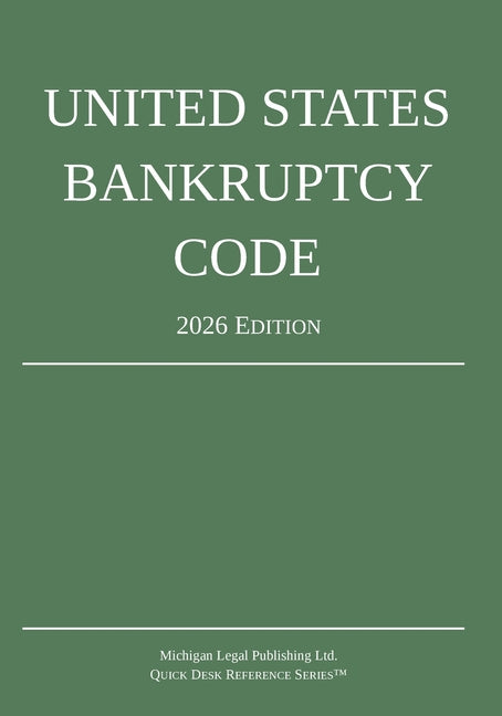 United States Bankruptcy Code; 2026 Edition: Title 11 - United States Code by Michigan Legal Publishing Ltd