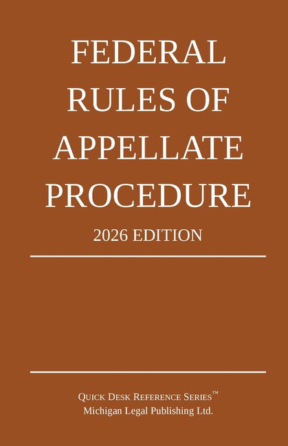 Federal Rules of Appellate Procedure; 2026 Edition: With Appendix of Length Limits and Comprehensive Index by Michigan Legal Publishing Ltd