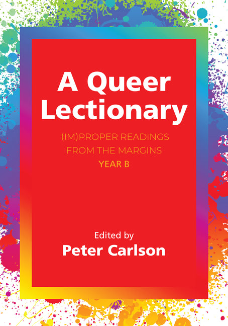 A Queer Lectionary: (Im)Proper Readings from the Margins - Year B by Carlson, Peter
