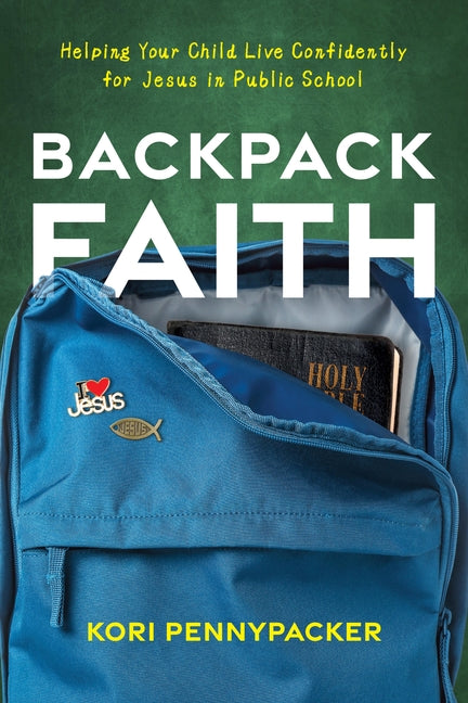 Backpack Faith: Helping Your Child Live Confidently for Jesus in Public School by Pennypacker, Kori