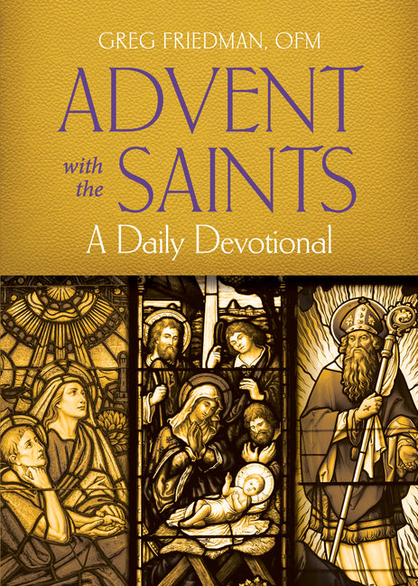 Advent with the Saints: A Daily Devotional by Friedman, Gregory, Ofm
