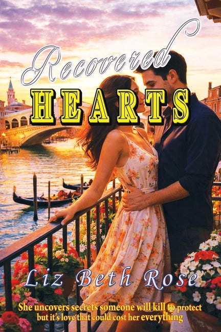 Recovered Hearts: She uncovers secrets someone will kill to protect - but it's love that could cost her everything. by Rose, Liz Beth