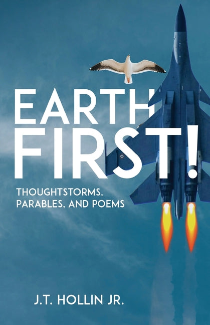 Earth First!: Thoughtstorms, Parables, and Poems by Hollin, J. T., Jr.