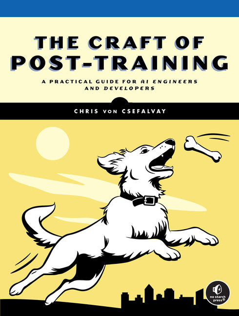 The Craft of Post-Training: A Practical Guide for AI Engineers and Developers by Von Csefalvay, Chris