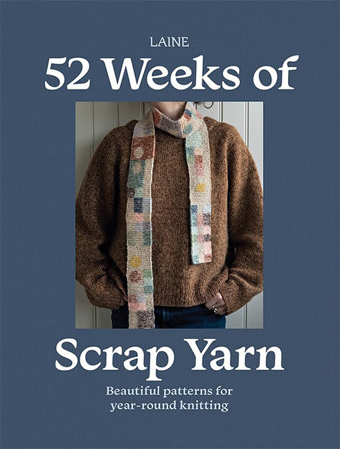 52 Weeks of Scrap Yarn: Beautiful Patterns for Year-Round Knitting by Laine