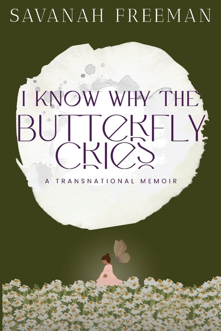 I Know Why The Butterfly Cries: A Transnational Memoir by Freeman, Savanah