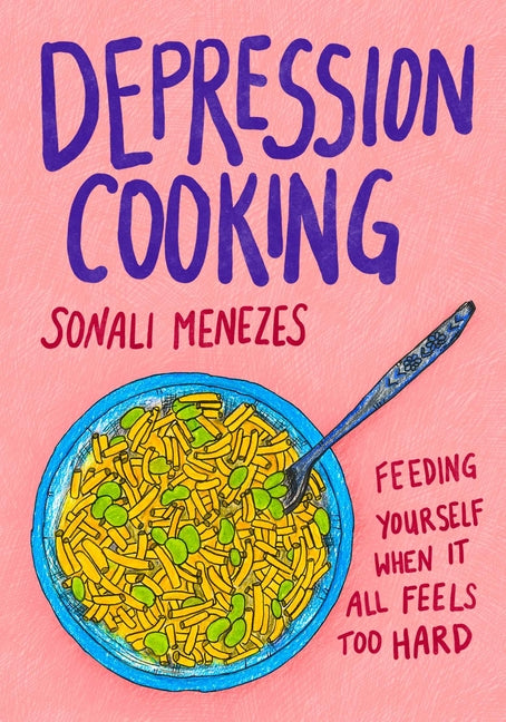 Depression Cooking: Feeding Yourself When It All Feels Too Hard by Menezes, Sonali