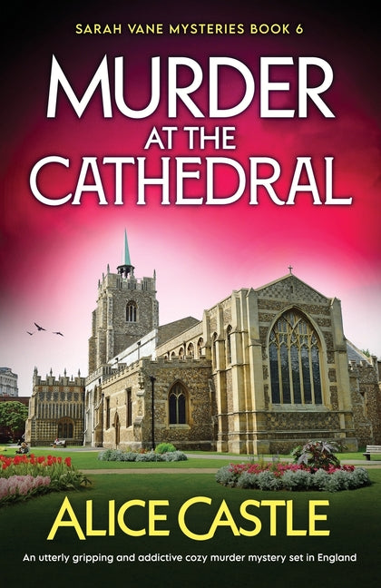 Murder at the Cathedral: An utterly gripping and addictive cozy murder mystery set in England by Castle, Alice