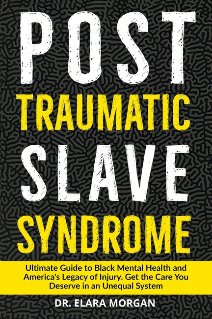 Post Traumatic Slave Syndrome: Ultimate Guide to Black Mental Health, Generational Trauma, and America's Legacy of Oppression. Find Healing, Resilienc by Morgan, Elara