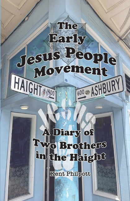 The Early Jesus People Movement: A Diary of Two Brothers in the Haight by Philpott, Kent
