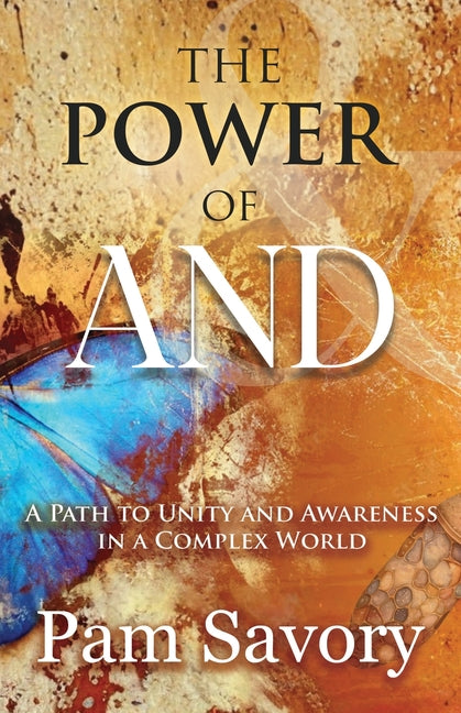 The Power of AND: A Path to Unity and Higher Consciousness in a Complex World by Savory, Pam