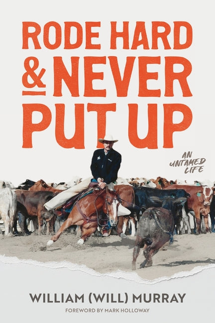 Rode Hard & Never Put Up: An Untamed Life by Murray, William (Will)