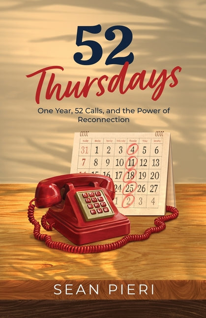 52 Thursdays: One Year, 52 Calls, and the Power of Reconnection by Pieri, Sean