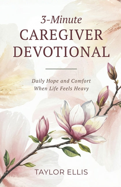 3-Minute Caregiver Devotional: Daily Hope and Comfort When Life Feels Heavy by Ellis, Taylor