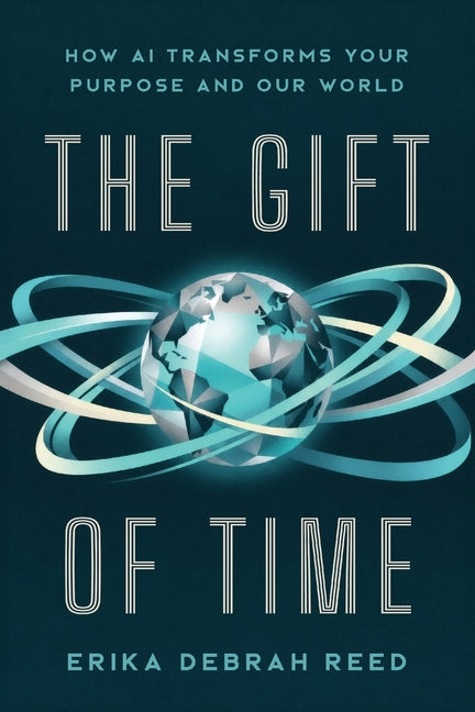 The Gift of Time: How AI Transforms Your Purpose and Our World by Reed, Erika Debrah
