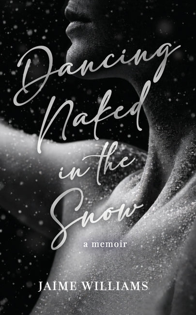 Dancing Naked in the Snow: A Memoir by Williams, Jaime