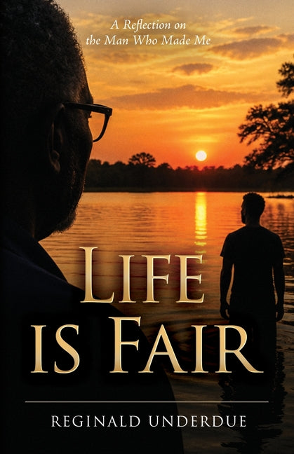 Life is Fair: A Reflection on the Man Who Made Me by Underdue, Reginald