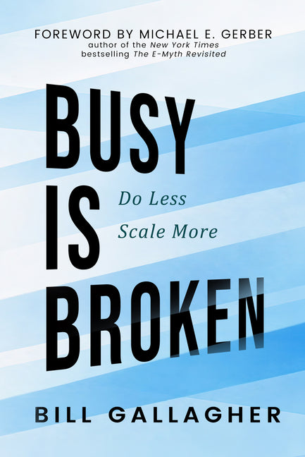 Busy Is Broken: Do Less, Scale More by Gallagher, Bill
