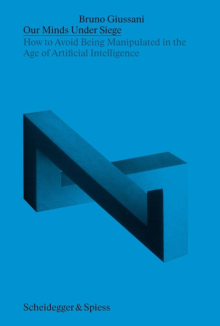 Our Minds Under Siege: How to Avoid Being Manipulated in the Age of Artificial Intelligence by Giussani, Bruno