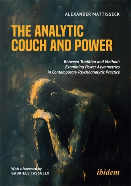 The Analytic Couch and Power: Between Tradition and Method: Examining Power Asymmetries in Contemporary Psychoanalytic Practice by Mattisseck, Alexander